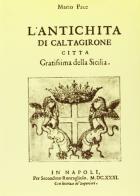 L' antichità di Caltagirone, città grandissima della Sicilia (rist. anast. Napoli, 1631) di Mario Pace edito da Forni