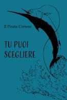 Tu puoi scegliere di Il Pirata Cortese edito da Il Cielo Stellato