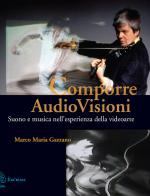 Comporre AudioVisioni. Suono e musica nell'esperienza della videoarte di Marco Maria Gazzano edito da Exòrma