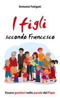 I figli secondo Francesco. Essere genitori nelle parole del Papa di Antonio Fatigati edito da Paoline Editoriale Libri