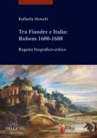 Tra Fiandre e Italia: Rubens 1600-1608. Regesto biografico-critico di Raffaella Morselli edito da Viella