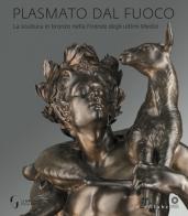 Plasmato dal fuoco. La scultura in bronzo nella Firenze degli ultimi Medici. Ediz. illustrata edito da Sillabe