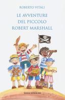 Le avventure del piccolo Robert Marshall di Roberto Vitali edito da Silele