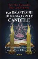 Centocinquanta incantesimi di magia bianca con le candele di Eric Pier Sperandio, Marc-André Ricard edito da Armenia