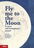 Fly me to the moon. La luna nell'immaginario umano edito da Genova University Press