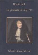 La giornata di Luigi XIV. 16 novembre 1700 di Béatrix Saule edito da Sellerio Editore Palermo