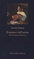 Il mestiere dell'artista. Dal Trecento al Seicento di Claudio Strinati edito da Sellerio Editore Palermo