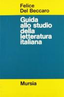Guida allo studio della letteratura italiana di Felice Del Beccaro edito da Ugo Mursia Editore