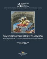 Romanum Collegium Speculum Caeli. Padre Angelo Secchi e il nuovo Osservatorio del Collegio Romano di Danila Barsottini, Marco Setti edito da Gangemi Editore