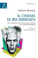 Il cinema di Jim Jarmusch. Una filmografia per un'analisi della cultura e del cinema postmoderno di Umberto Mentana edito da Aracne