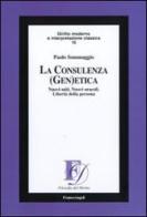 La consulenza (gen)etica. Nuovi miti. Nuovi oracoli. Libertà della persona di Paolo Sommaggio edito da Franco Angeli