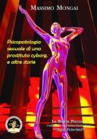 Psicopatologia sessuale di una prostituta cyborg, e altre storie di Massimo Mongai edito da Edizioni Della Vigna