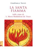 La santa fiamma. Sulle orme di S. Maria Maddalena de' Pazzi di Gianfranco Tuveri edito da Nerbini