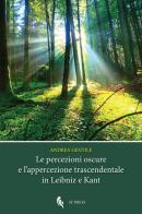 Le percezioni oscure e l'appercezione trascendentale in Leibniz e Kant di Andrea Gentile edito da If Press