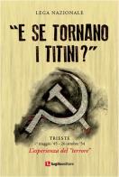 «E se tornano i titini?». Trieste, 1° maggio '45-26 ottobre '54. L'esprienza del terrore edito da Luglio (Trieste)
