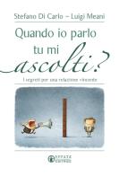 Quando io parlo tu mi ascolti? I segreti per una relazione vincente di Stefano Di Carlo, Luigi Meani edito da Effatà