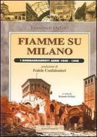 Fiamme su Milano. I bombardamenti aerei 1940-1945 di Francesco Ogliari edito da Selecta Editrice (Pavia)