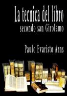 La tecnica del libro secondo san Girolamo di Paulo E. Arns edito da Biblioteca Francescana