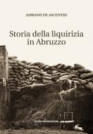Storia della liquirizia in Abruzzo di Adriano De Ascentiis edito da Ricerche&Redazioni