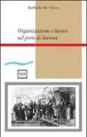 Organizzazione e lavoro nel porto di Savona di Raffaele De Cicco edito da Pantarei