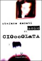 Uomo di cioccolata di Stefano Donati edito da Proposte Editoriali