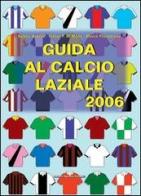 Guida al calcio laziale 2006 di Estella Aversa, Walter F. Di Maria, Marco Filacchione edito da Eraclea Libreria Sportiva