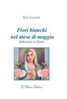 Fiori bianchi nel mese di maggio. Riflessioni su Maria di Jean Lahaye edito da D'Ettoris