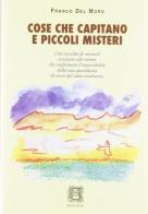 Cose che capitano e piccoli misteri. Normali eccezioni alle norme che confermano l'impossibilità della vita quotidiana di essere del tutto routinaria di Franco Del Moro edito da Ellin Selae