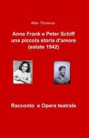 Anne Frank e Peter Schiff, una piccola storia d'amore (estate 1942) di Aldo Fiorenza edito da ilmiolibro self publishing