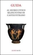 Guida al museo civico Selinuntino di Castelvetrano edito da Agorà & Co. (Lugano)