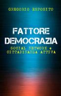 Fattore democrazia. Social network e cittadinanza attiva di Gregorio Esposito edito da Lithos