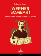 Werner Sombart. Il pioniere della «terza via», oltre Marx e il capitale di Guillaume Travers edito da Passaggio al Bosco