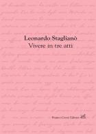 Vivere in tre atti di Leonardo Staglianò edito da Cesati