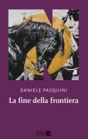 La fine della frontiera di Daniele Pasquini edito da NN Editore