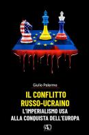 Il conflitto russo-ucraino. L'imperialismo USA alla conquista dell'Europa di Giulio Palermo edito da LAntiDiplomatico