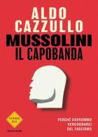 Mussolini il capobanda. Perché dovremmo vergognarci del fascismo di Aldo Cazzullo edito da Mondadori