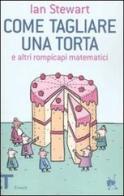 Come tagliare una torta e altri rompicapi matematici di Ian Stewart edito da Einaudi