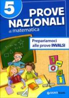 Prove nazionali di matematica. Prepariamoci alle prove INVALSI. Per la 5ª classe elementare edito da Giunti Scuola