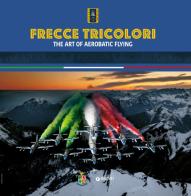 Frecce Tricolori. The art of aerobatic flying. Ediz. illustrata edito da Giunti Editore