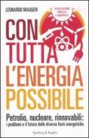 Con tutta l'energia possibile. Petrolio, nucleare, rinnovabili: i problemi e il futuro delle diverse fonti energetiche di Leonardo Maugeri edito da Sperling & Kupfer
