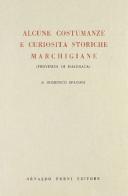 Alcune costumanze e curiosità storiche marchigiane (rist. anast.) di Domenico Spadoni edito da Forni