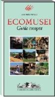 Ecomusei. Guida europea di Maurizio Maggi edito da Allemandi