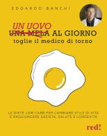 Un uovo al giorno toglie il medico di torno. Le diete low carb per cambiare stile di vita e raggiungere sazietà, salute e longevità di Edoardo Banchi edito da Red Edizioni