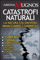 Catastrofi naturali. La natura sta davvero minacciando l'umanità? Terremoti, tsunami, tempeste solari, anomalie del campo magnetico, cambiamenti climatici di Sabrina Mugnos edito da Macro Edizioni