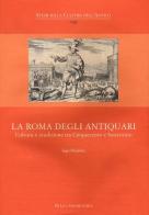 La Roma degli antiquari. Cultura e erudizione tra Cinquecento e Settecento. Ediz. illustrata di Ingo Hertklotz edito da De Luca Editori d'Arte