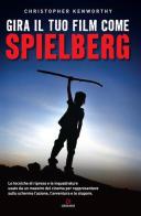 Gira il tuo film come Spielberg di Christopher Kenworthy edito da Gremese Editore