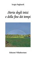 Storia degli inizi e della fine dei tempi di Sergio Pagliaroli edito da Villadiseriane