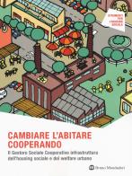 Cambiare l'abitare cooperando. Il gestore sociale cooperativo infrastruttura dell'housing sociale e del welfare urbano di Giordana Ferri, Zaccaria Rossana, Angela Silvia Pavesi edito da Mondadori Bruno