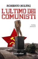 L' ultimo dei comunisti di Roberto Boltri edito da Schena Editore