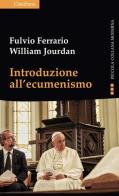 Introduzione all'ecumenismo di Fulvio Ferrario, William Jourdan edito da Claudiana